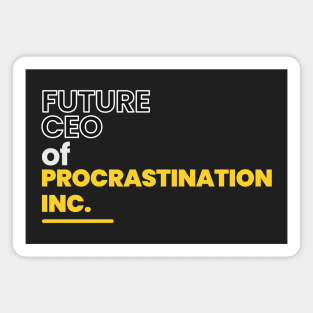 Future ceo of procrastination inc. Magnet